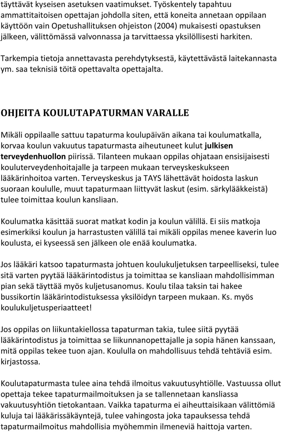 ja tarvittaessa yksilöllisesti harkiten. Tarkempia tietoja annettavasta perehdytyksestä, käytettävästä laitekannasta ym. saa teknisiä töitä opettavalta opettajalta.