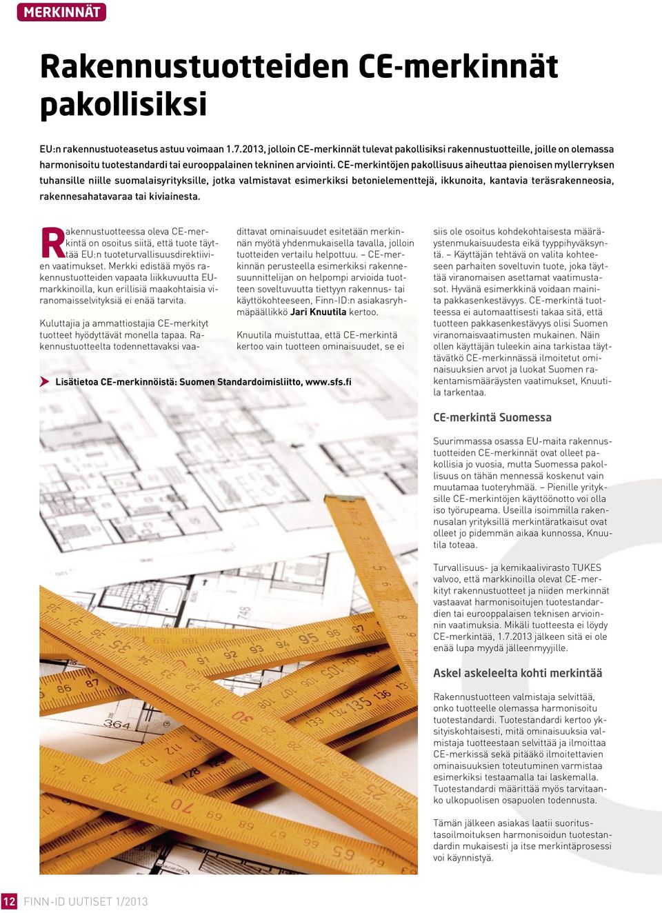 CE-merkintöjen pakollisuus aiheuttaa pienoisen myllerryksen tuhansille niille suomalaisyrityksille, jotka valmistavat esimerkiksi betonielementtejä, ikkunoita, kantavia teräsrakenneosia,