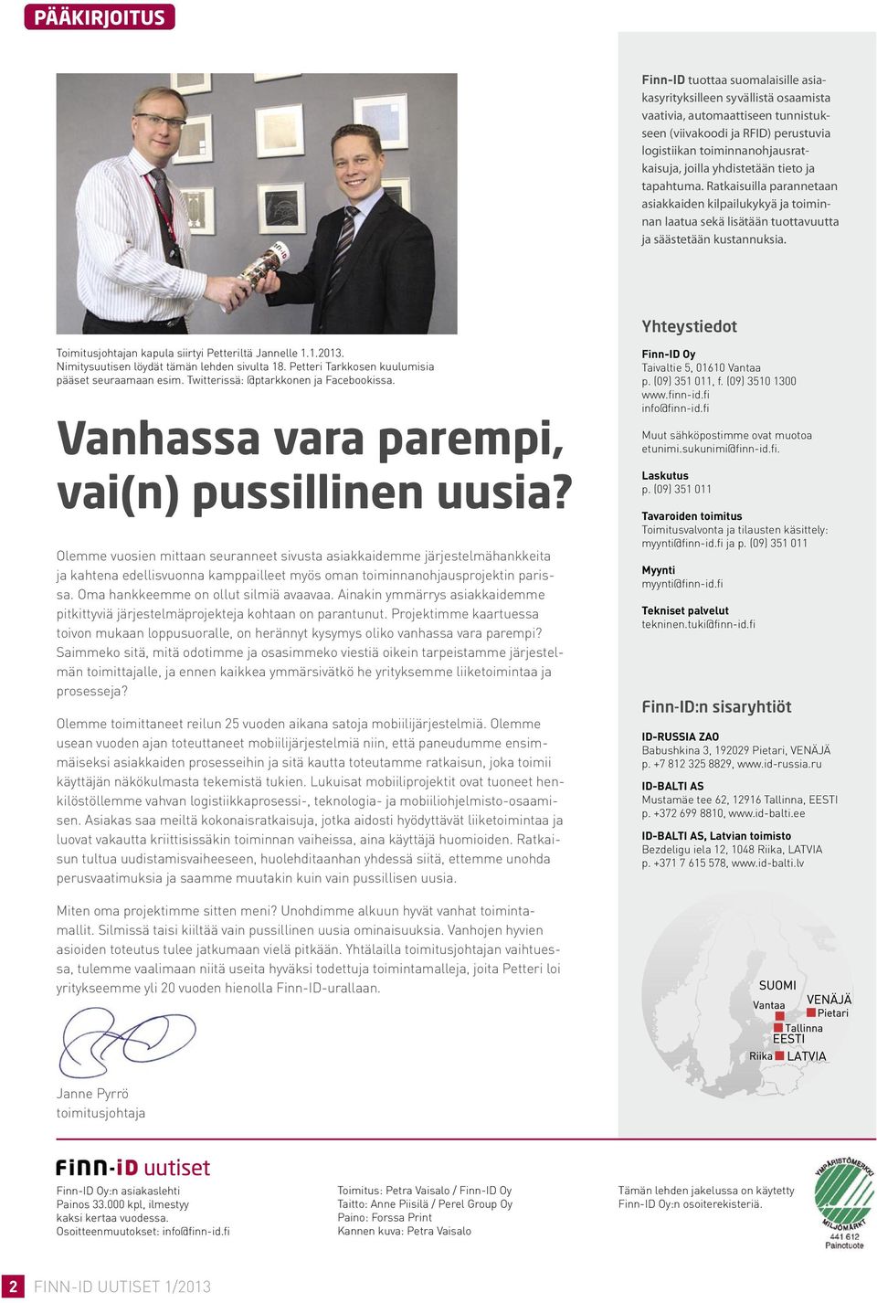 Yhteystiedot Toimitusjohtajan kapula siirtyi Petteriltä Jannelle 1.1.2013. Nimitysuutisen löydät tämän lehden sivulta 18. Petteri Tarkkosen kuulumisia pääset seuraamaan esim.