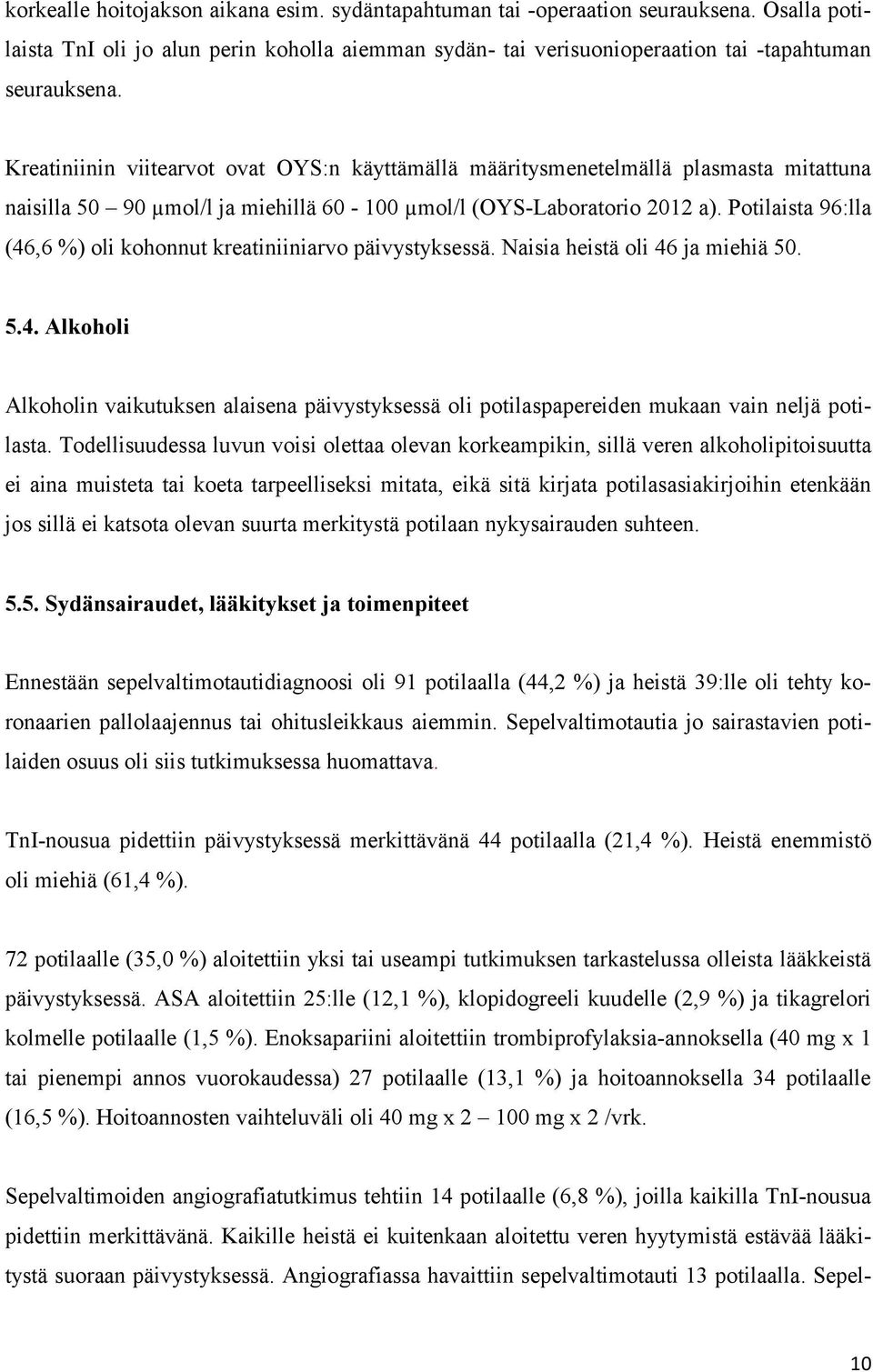 Potilaista 96:lla (46,6 %) oli kohonnut kreatiniiniarvo päivystyksessä. Naisia heistä oli 46 ja miehiä 50. 5.4. Alkoholi Alkoholin vaikutuksen alaisena päivystyksessä oli potilaspapereiden mukaan vain neljä potilasta.