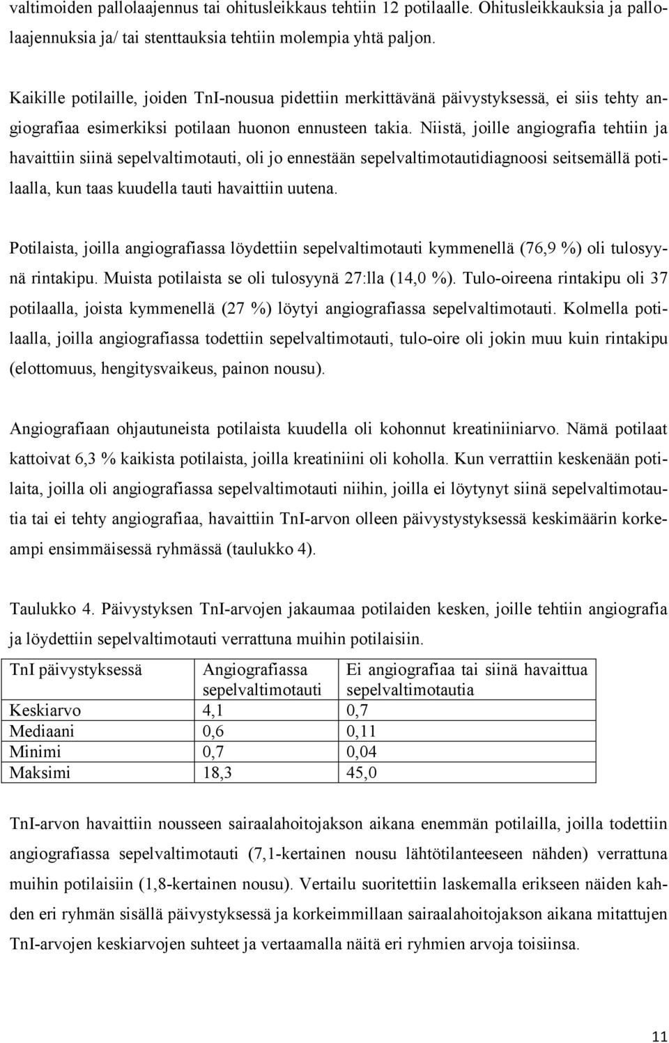 Niistä, joille angiografia tehtiin ja havaittiin siinä sepelvaltimotauti, oli jo ennestään sepelvaltimotautidiagnoosi seitsemällä potilaalla, kun taas kuudella tauti havaittiin uutena.