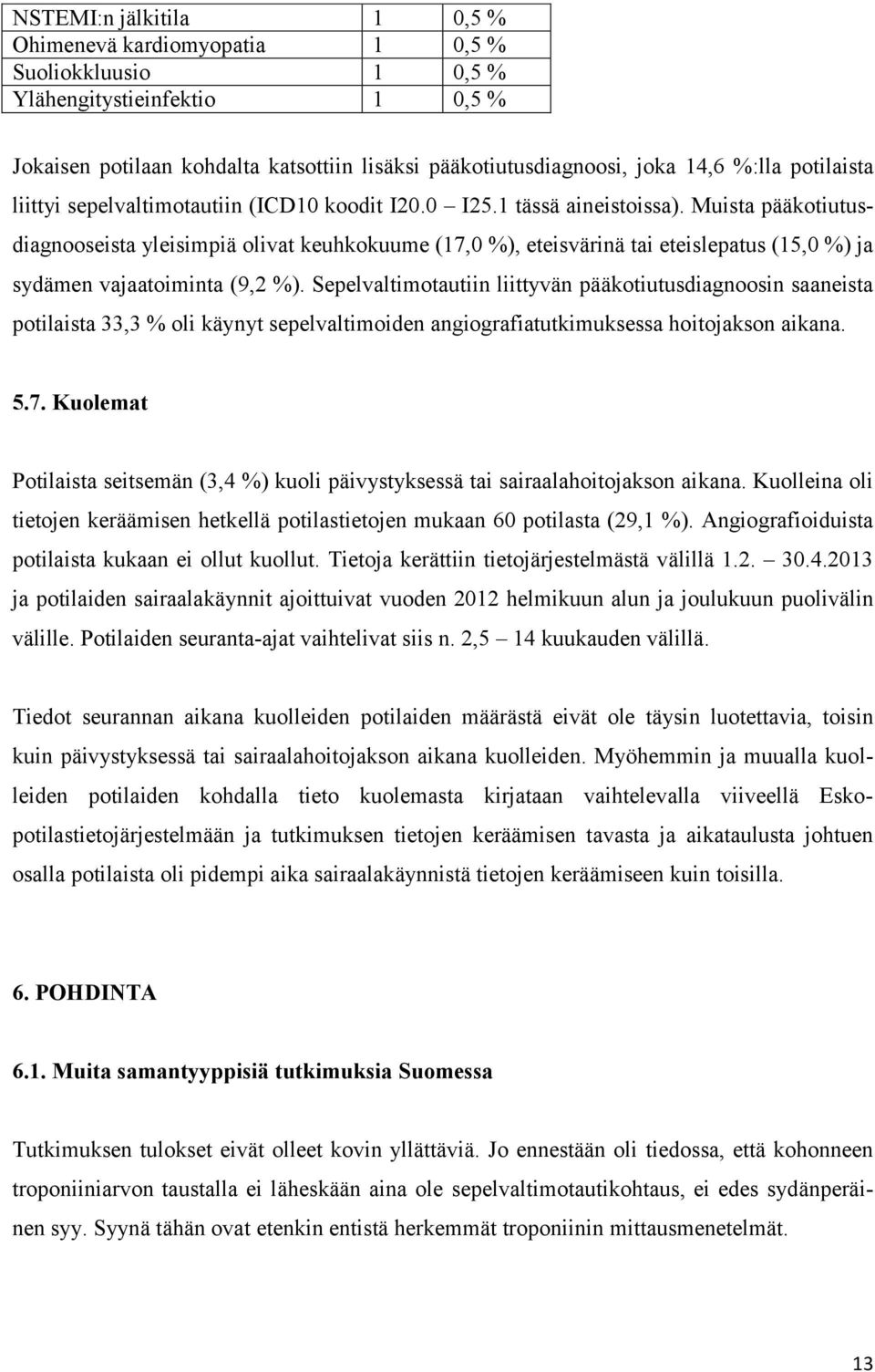 Muista pääkotiutusdiagnooseista yleisimpiä olivat keuhkokuume (17,0 %), eteisvärinä tai eteislepatus (15,0 %) ja sydämen vajaatoiminta (9,2 %).