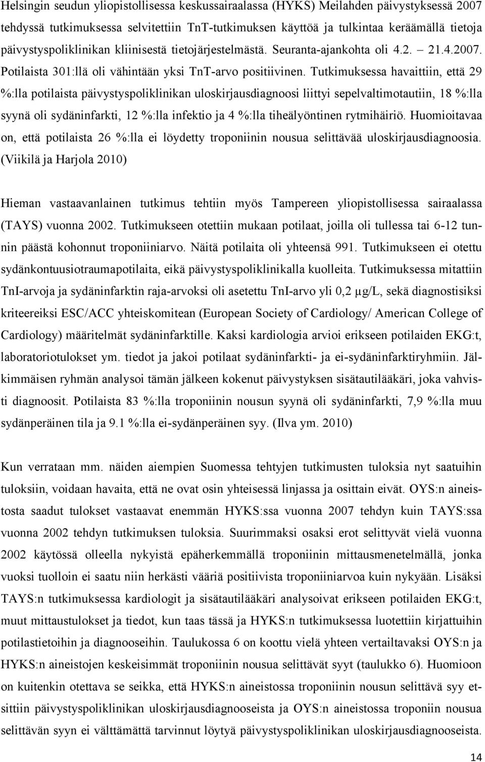 Tutkimuksessa havaittiin, että 29 %:lla potilaista päivystyspoliklinikan uloskirjausdiagnoosi liittyi sepelvaltimotautiin, 18 %:lla syynä oli sydäninfarkti, 12 %:lla infektio ja 4 %:lla