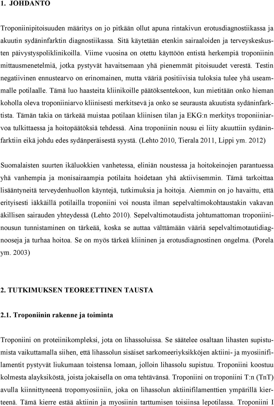 Viime vuosina on otettu käyttöön entistä herkempiä troponiinin mittausmenetelmiä, jotka pystyvät havaitsemaan yhä pienemmät pitoisuudet verestä.