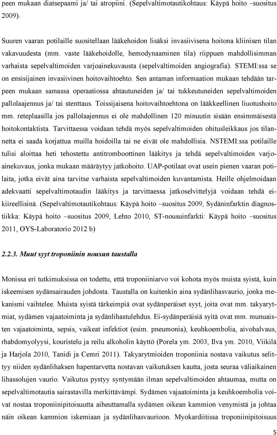 vaste lääkehoidolle, hemodynaaminen tila) riippuen mahdollisimman varhaista sepelvaltimoiden varjoainekuvausta (sepelvaltimoiden angiografia).