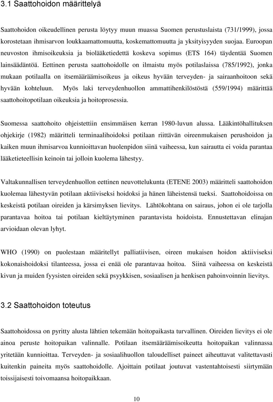 Eettinen perusta saattohoidolle on ilmaistu myös potilaslaissa (785/1992), jonka mukaan potilaalla on itsemääräämisoikeus ja oikeus hyvään terveyden- ja sairaanhoitoon sekä hyvään kohteluun.