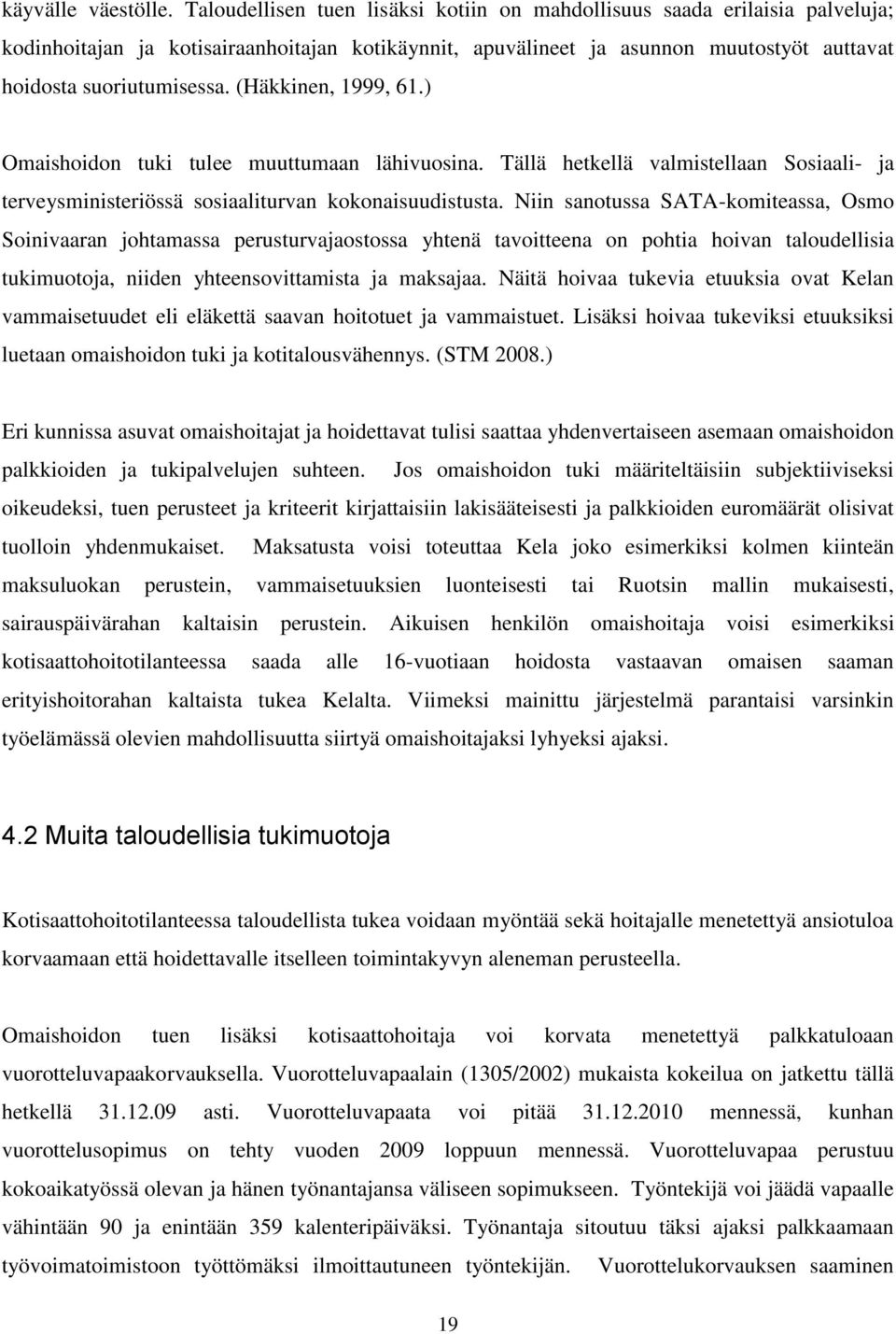 (Häkkinen, 1999, 61.) Omaishoidon tuki tulee muuttumaan lähivuosina. Tällä hetkellä valmistellaan Sosiaali- ja terveysministeriössä sosiaaliturvan kokonaisuudistusta.