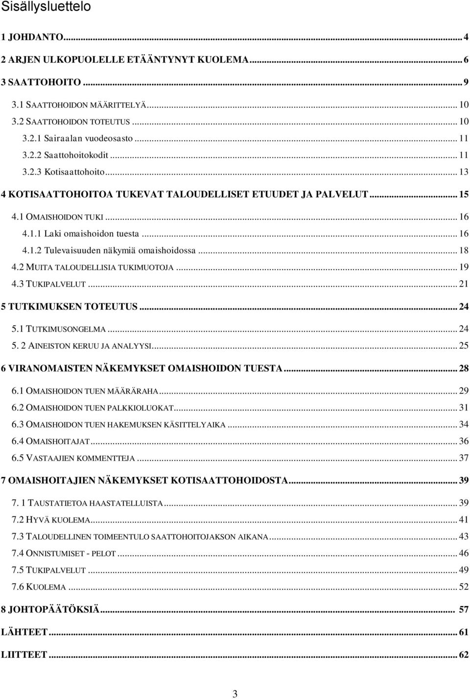 .. 18 4.2 MUITA TALOUDELLISIA TUKIMUOTOJA... 19 4.3 TUKIPALVELUT... 21 5 TUTKIMUKSEN TOTEUTUS... 24 5.1 TUTKIMUSONGELMA... 24 5. 2 AINEISTON KERUU JA ANALYYSI.