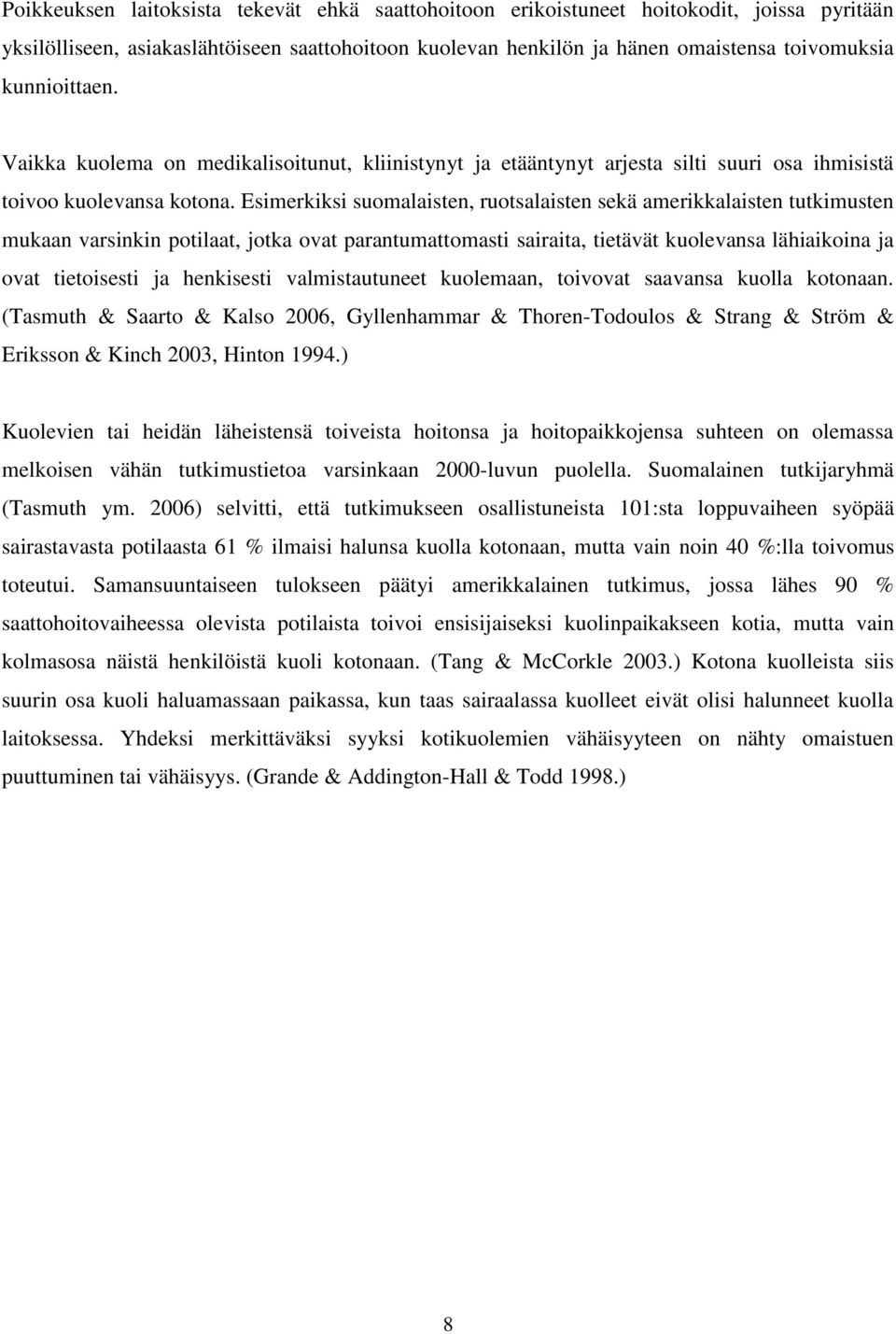 Esimerkiksi suomalaisten, ruotsalaisten sekä amerikkalaisten tutkimusten mukaan varsinkin potilaat, jotka ovat parantumattomasti sairaita, tietävät kuolevansa lähiaikoina ja ovat tietoisesti ja