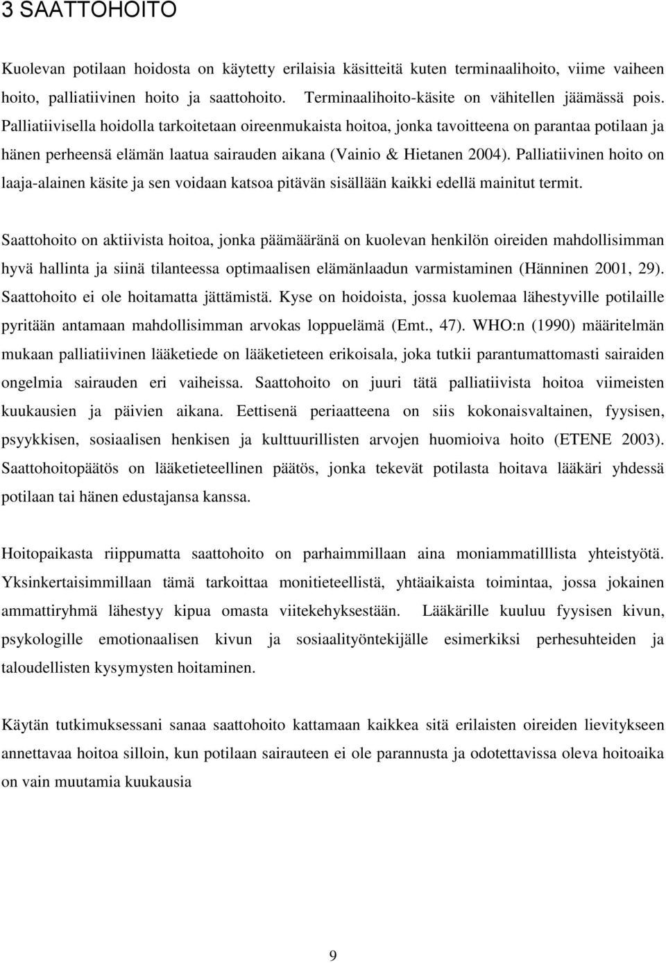 Palliatiivisella hoidolla tarkoitetaan oireenmukaista hoitoa, jonka tavoitteena on parantaa potilaan ja hänen perheensä elämän laatua sairauden aikana (Vainio & Hietanen 2004).