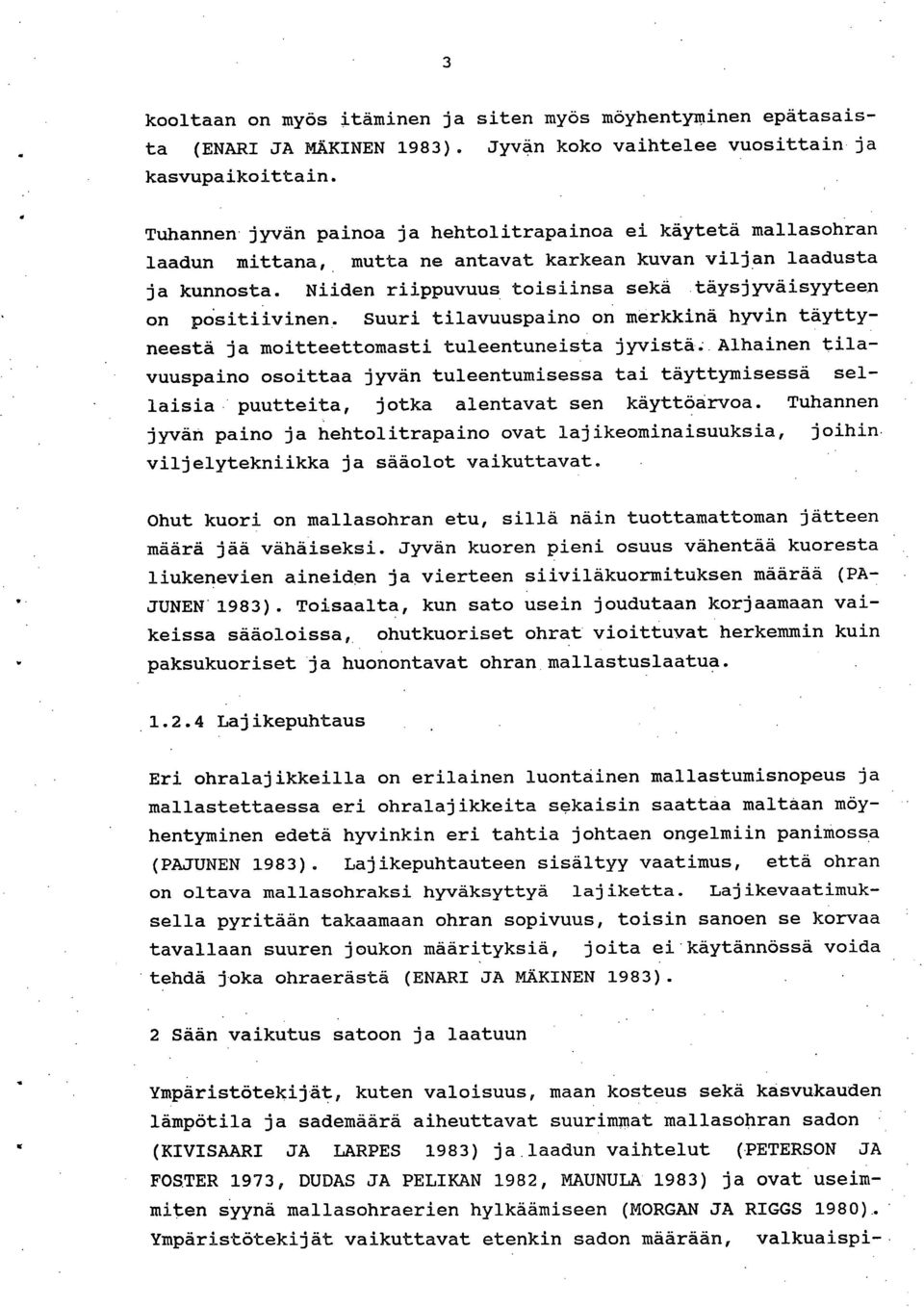 Niiden riippuvuus toisiinsa sekä täysjyväisyyteen on positiivinen. Suuri tilavuuspaino on merkkinä hyvin täyttyneestä ja moitteettomasti tuleentuneista jyvistä.