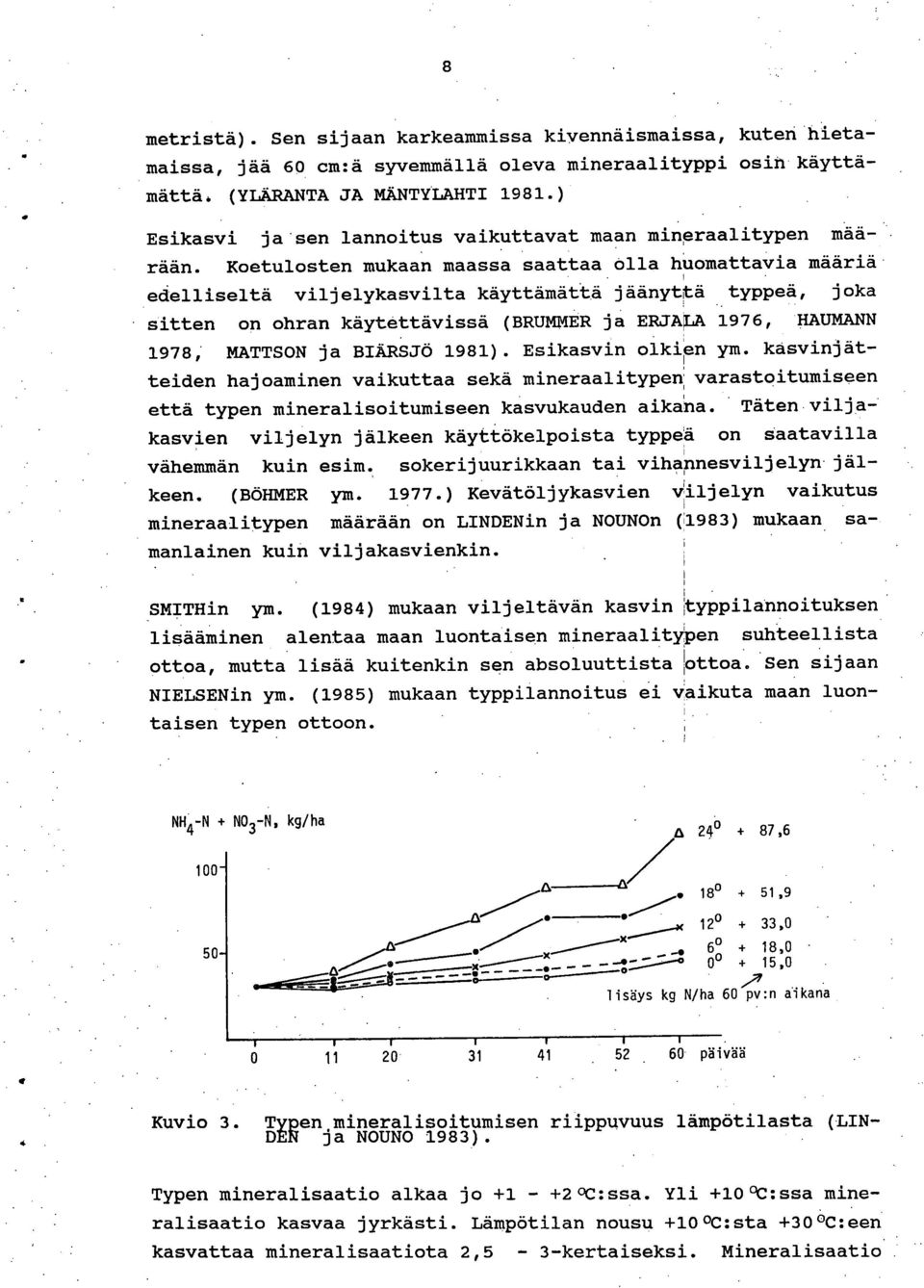 Koetulosten mukaan maassa saattaa olla huomattavia määriä edelliseltä viljelykasvilta käyttämättä jäänyttä typpeä, joka sitten on ohran käytettävissä (BRUMMER ja ERJAA 1976, HAUMANN 1978, MATTSON ja