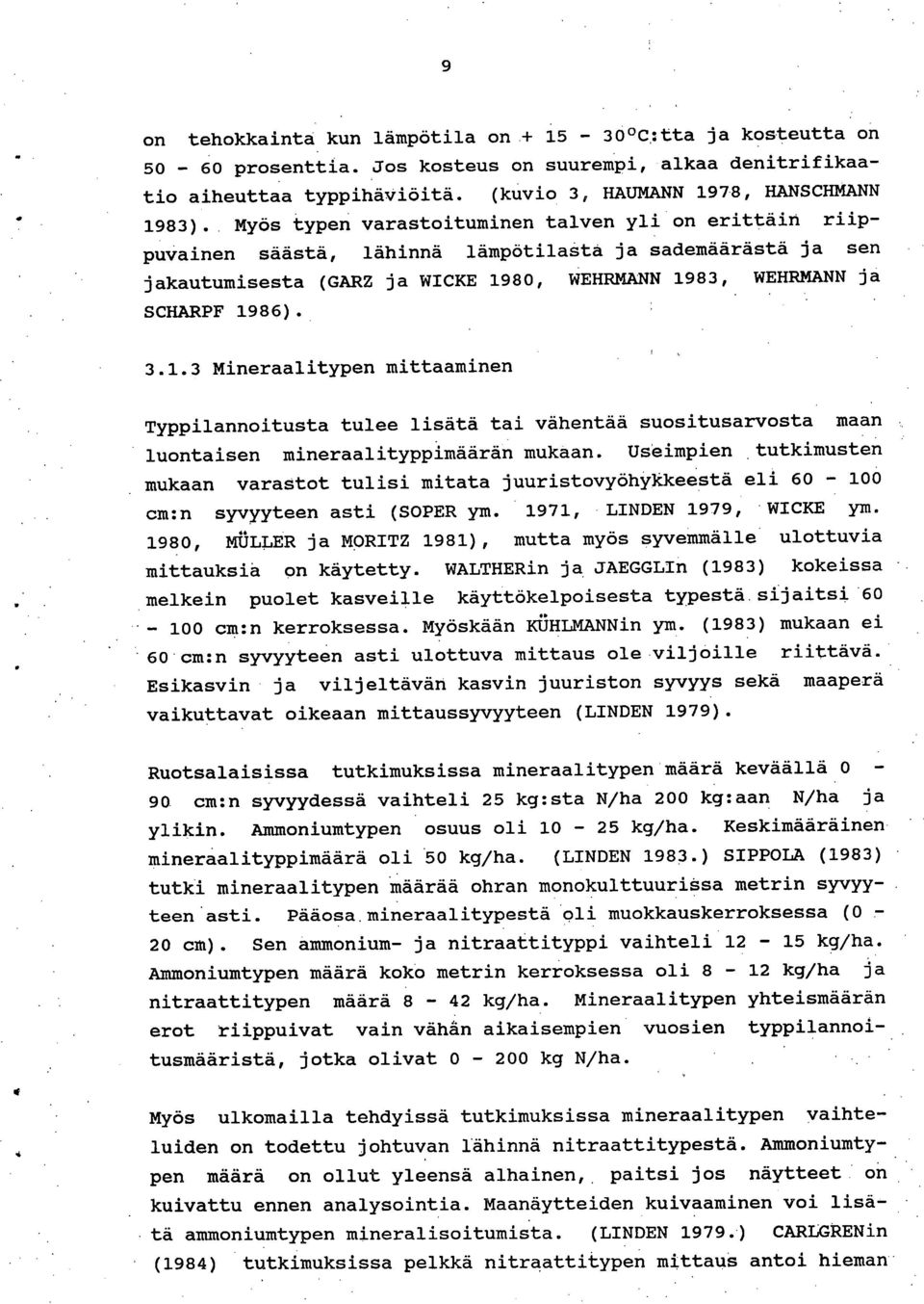 80, WEHRMANN 1983, WEHRMANN ja SCHARPF 1986). 3.1.3 Mineraalitypen mittaaminen Typpilannoitusta tulee lisätä tai vähentää suositusarvosta maan luontaisen mineraalityppimäärän mukaan.