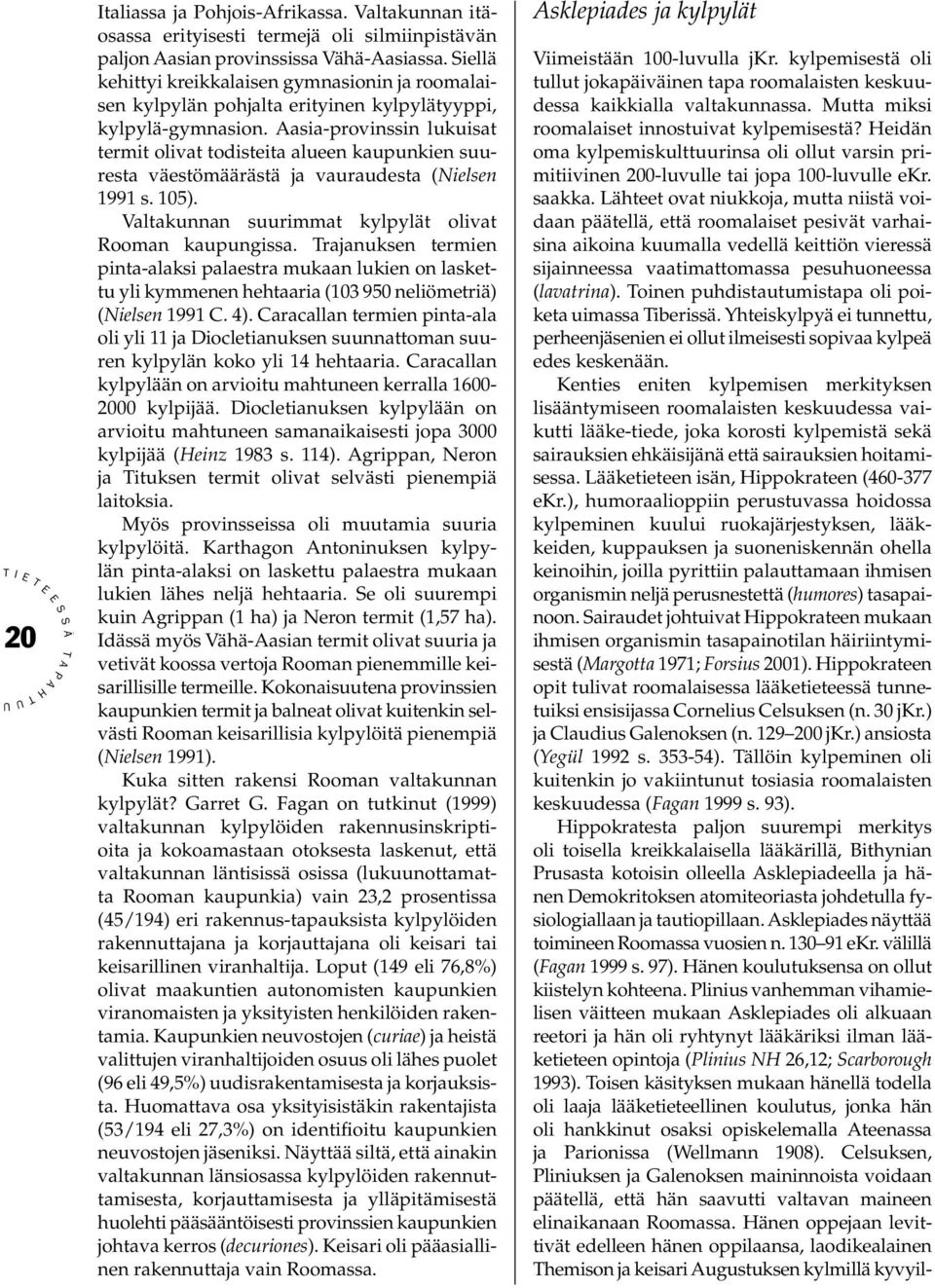 asia-provinssin lukuisat termit olivat todisteita alueen kaupunkien suuresta väestömäärästä ja vauraudesta (Nielsen 1991 s. 105). Valtakunnan suurimmat kylpylät olivat Rooman kaupungissa.