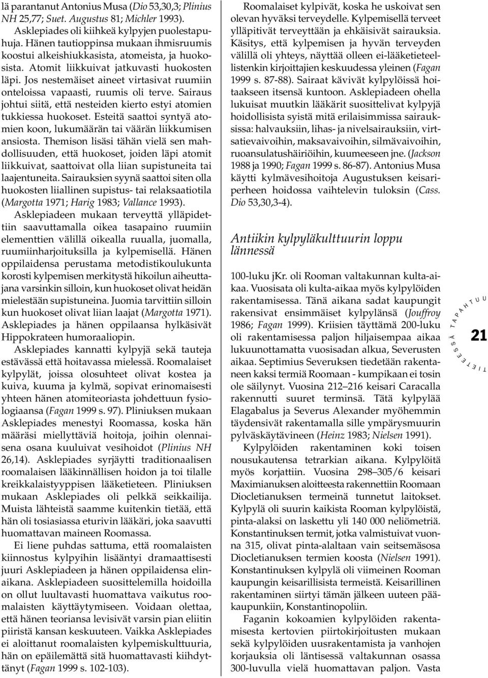 Jos nestemäiset aineet virtasivat ruumiin onteloissa vapaasti, ruumis oli terve. airaus johtui siitä, että nesteiden kierto estyi atomien tukkiessa huokoset.