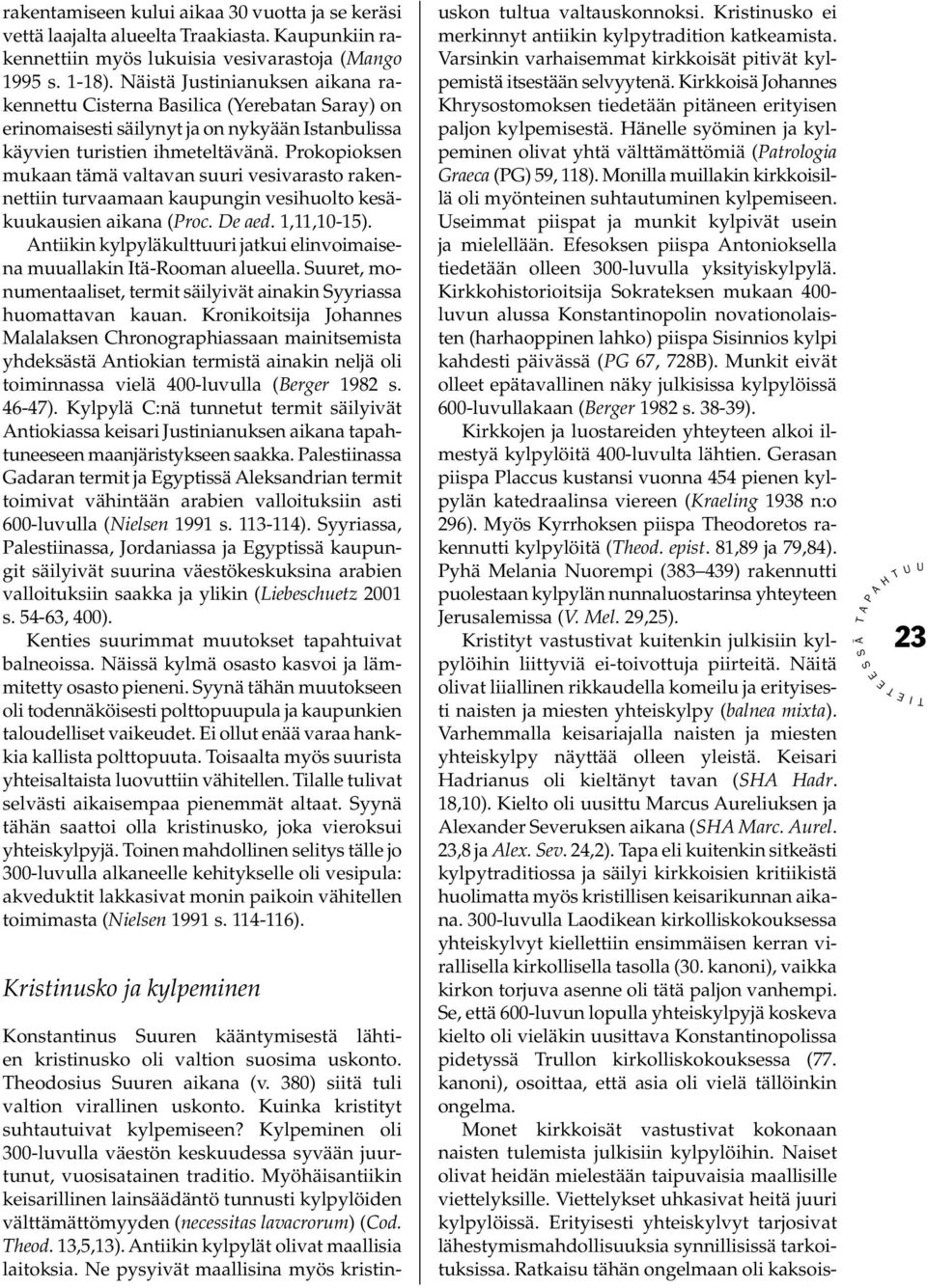 rokopioksen mukaan tämä valtavan suuri vesivarasto rakennettiin turvaamaan kaupungin vesihuolto kesäkuukausien aikana (roc. De aed. 1,11,10-15).