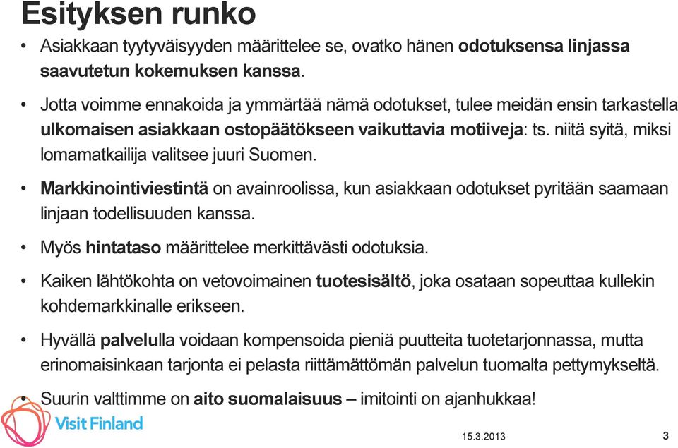 niitä syitä, miksi lomamatkailija valitsee juuri Suomen. Markkinointiviestintä on avainroolissa, kun asiakkaan odotukset pyritään saamaan linjaan todellisuuden kanssa.