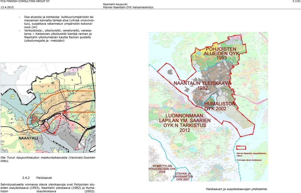 (ulkoilumajalle ja metsään) Ote Turun kaupunkiseudun maakuntakaavasta (Varsinais-Suomen liitto). 2.4.