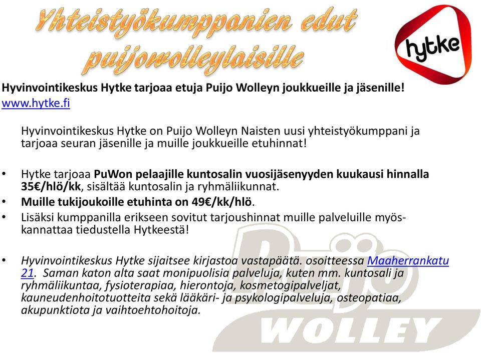 Hytke tarjoaa PuWon pelaajille kuntosalin vuosijäsenyyden kuukausi hinnalla 35 /hlö/kk, sisältää kuntosalin ja ryhmäliikunnat. Muille tukijoukoille etuhinta on 49 /kk/hlö.