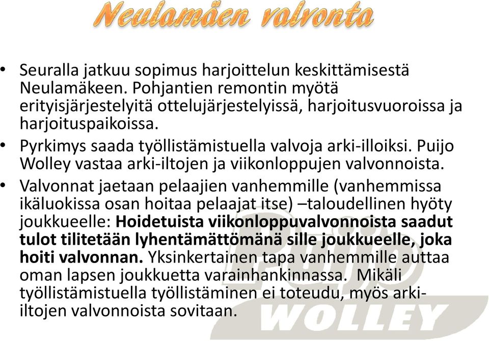 Valvonnat jaetaan pelaajien vanhemmille (vanhemmissa ikäluokissa osan hoitaa pelaajat itse) taloudellinen hyöty joukkueelle: Hoidetuista viikonloppuvalvonnoista saadut tulot