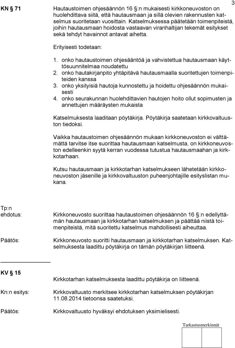 onko hautaustoimen ohjesääntöä ja vahvistettua hautausmaan käyttösuunnitelmaa noudatettu 2. onko hautakirjanpito yhtäpitävä hautausmaalla suoritettujen toimenpiteiden kanssa 3.