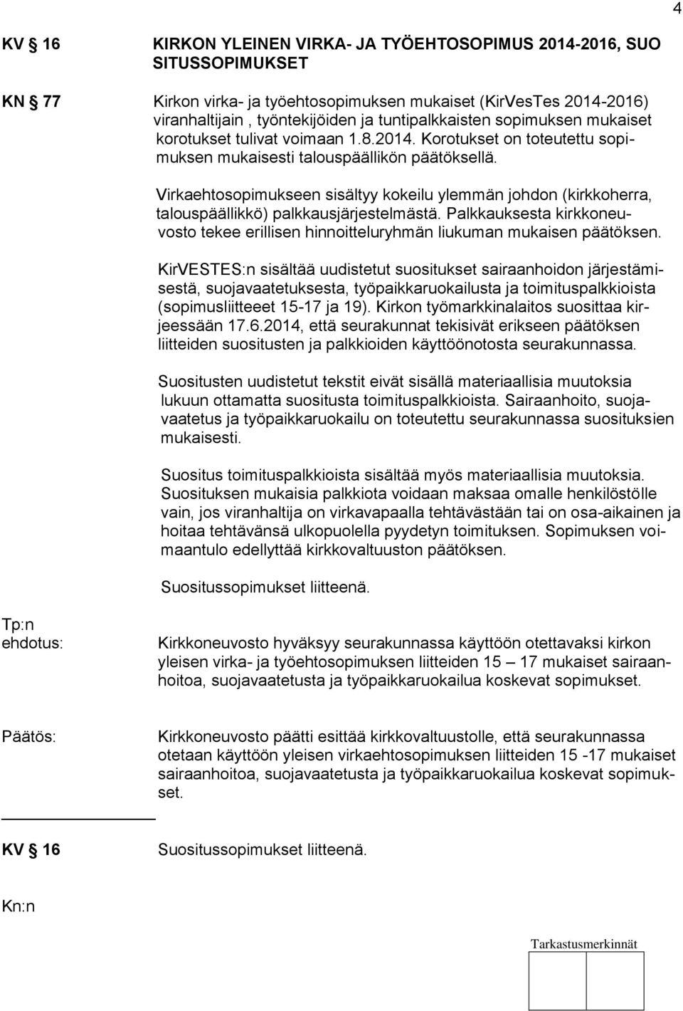 Virkaehtosopimukseen sisältyy kokeilu ylemmän johdon (kirkkoherra, talouspäällikkö) palkkausjärjestelmästä. Palkkauksesta kirkkoneuvosto tekee erillisen hinnoitteluryhmän liukuman mukaisen päätöksen.