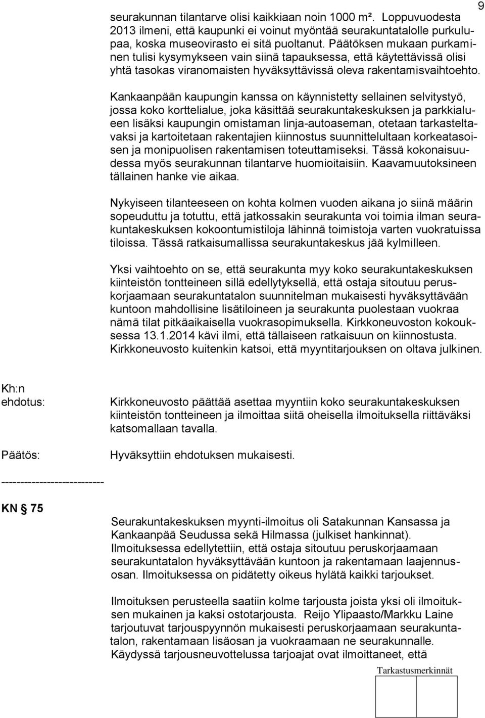 Kankaanpään kaupungin kanssa on käynnistetty sellainen selvitystyö, jossa koko korttelialue, joka käsittää seurakuntakeskuksen ja parkkialueen lisäksi kaupungin omistaman linja-autoaseman, otetaan