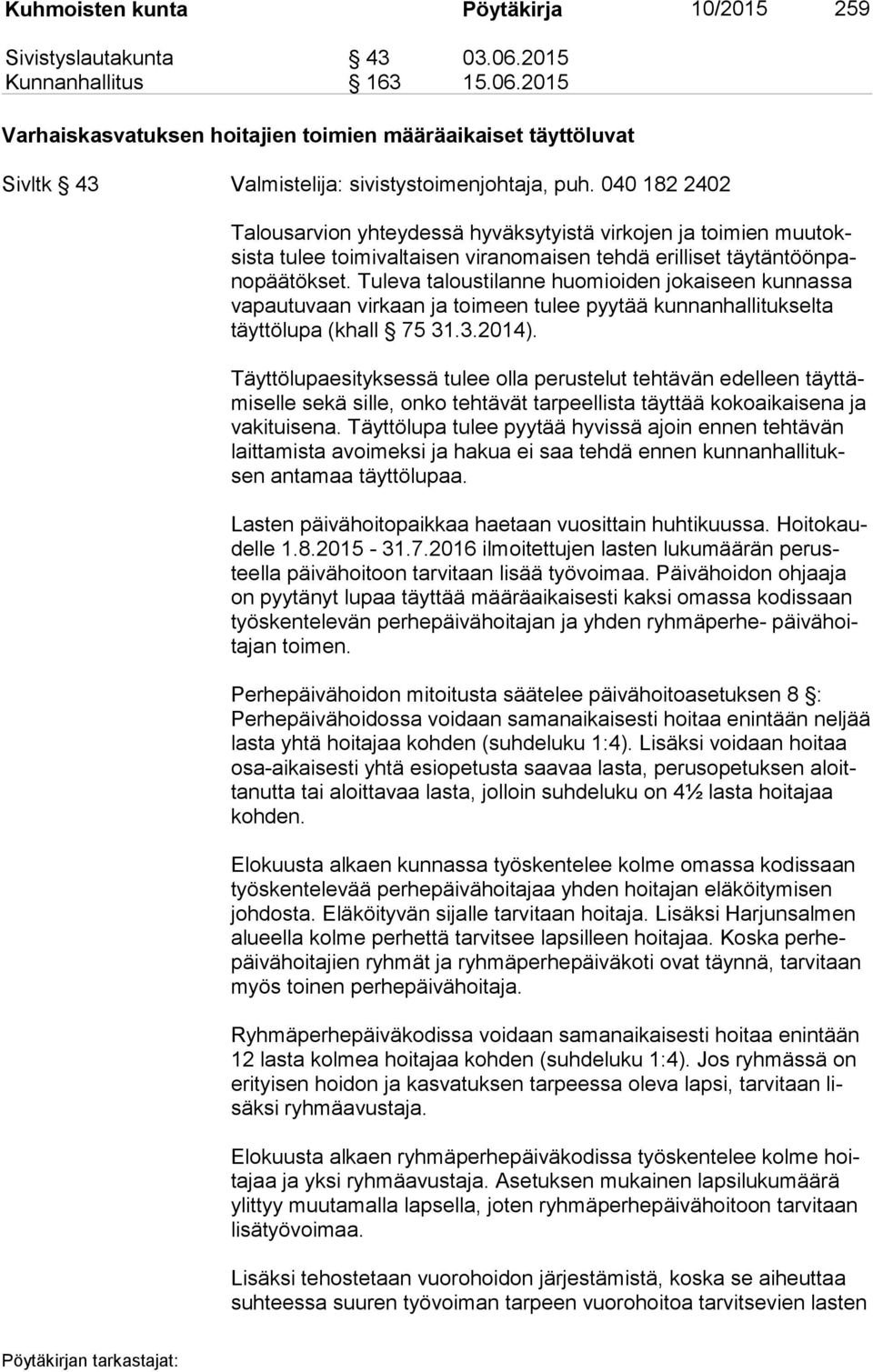 Tuleva taloustilanne huomioiden jo kai seen kunnassa va pau tu vaan virkaan ja toimeen tulee pyytää kun nan hal li tuk sel ta täyt tö lu pa (khall 75 31.3.2014).