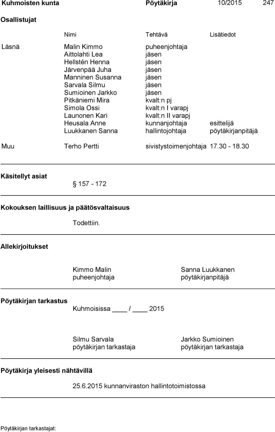 hallintojohtaja pöytäkirjanpitäjä Muu Terho Pertti sivistystoimenjohtaja 17.30-18.30 Käsitellyt asiat 157-172 Kokouksen laillisuus ja päätösvaltaisuus Todettiin.