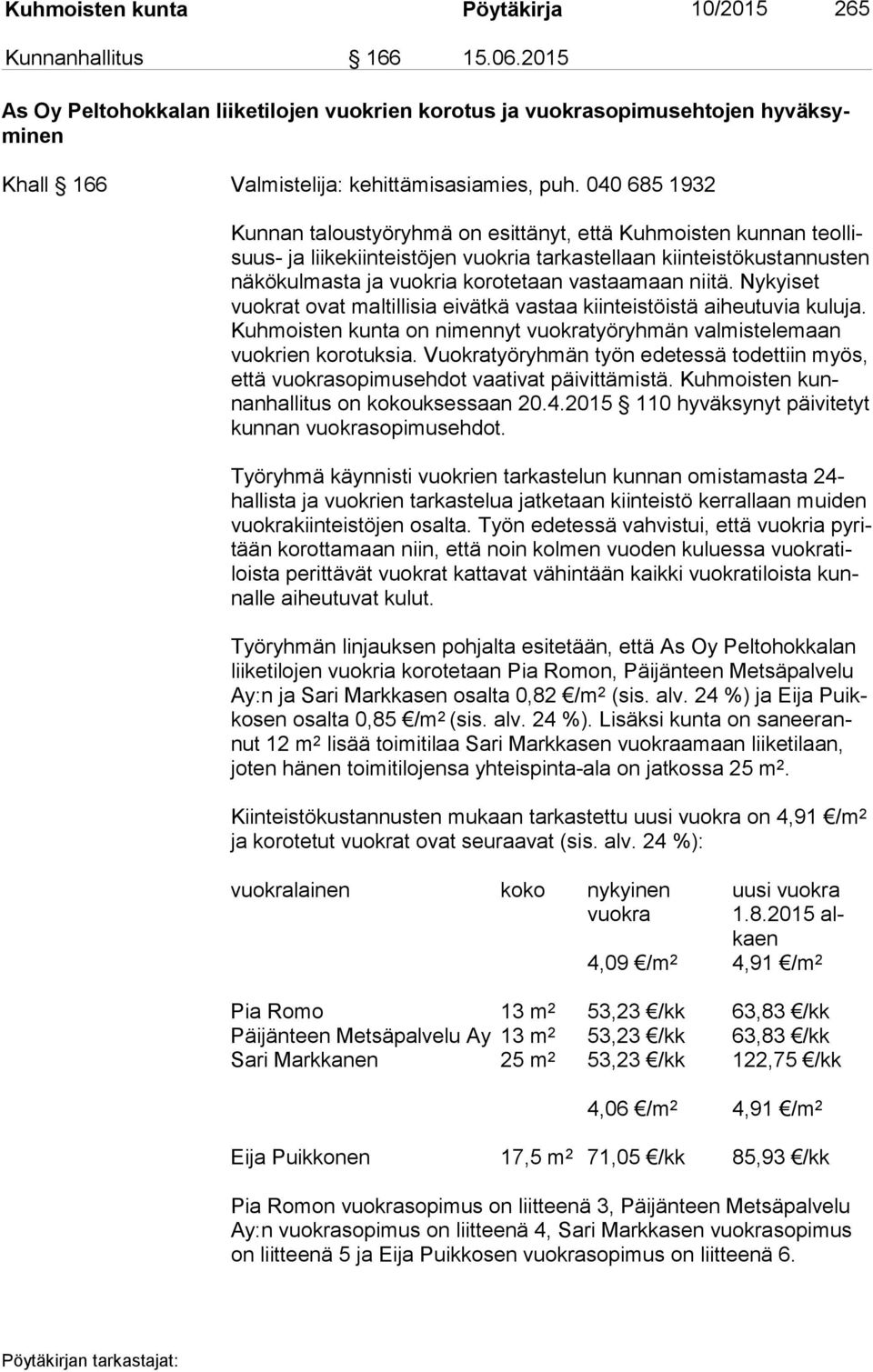 040 685 1932 Kunnan taloustyöryhmä on esittänyt, että Kuhmoisten kunnan teol lisuus- ja liikekiinteistöjen vuokria tarkastellaan kiinteistökustannusten nä kö kul mas ta ja vuokria korotetaan