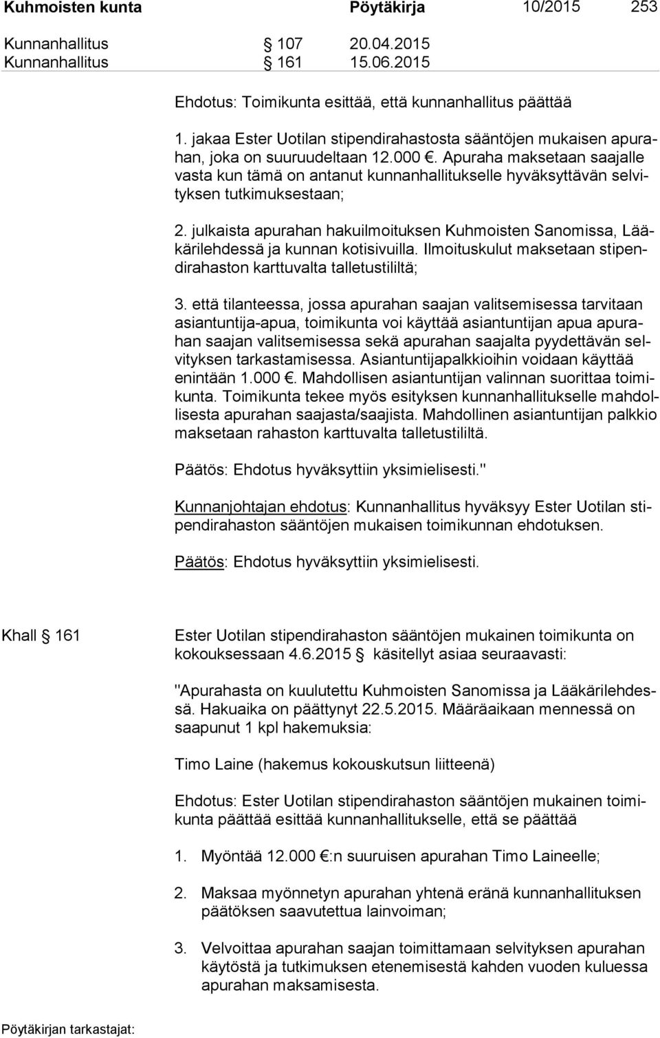 Apuraha maksetaan saajalle vas ta kun tämä on antanut kunnanhallitukselle hyväksyttävän sel vityk sen tutkimuksestaan; 2.