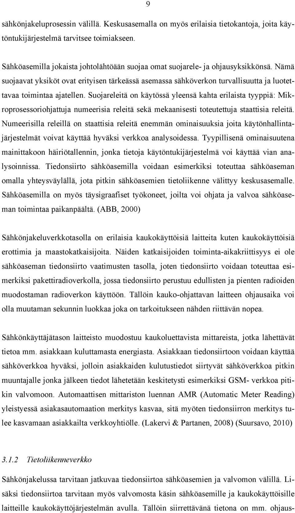 Suojareleitä on käytössä yleensä kahta erilaista tyyppiä: Mikroprosessoriohjattuja numeerisia releitä sekä mekaanisesti toteutettuja staattisia releitä.