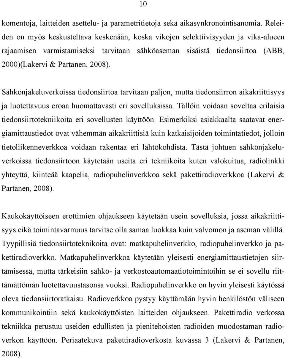 Sähkönjakeluverkoissa tiedonsiirtoa tarvitaan paljon, mutta tiedonsiirron aikakriittisyys ja luotettavuus eroaa huomattavasti eri sovelluksissa.