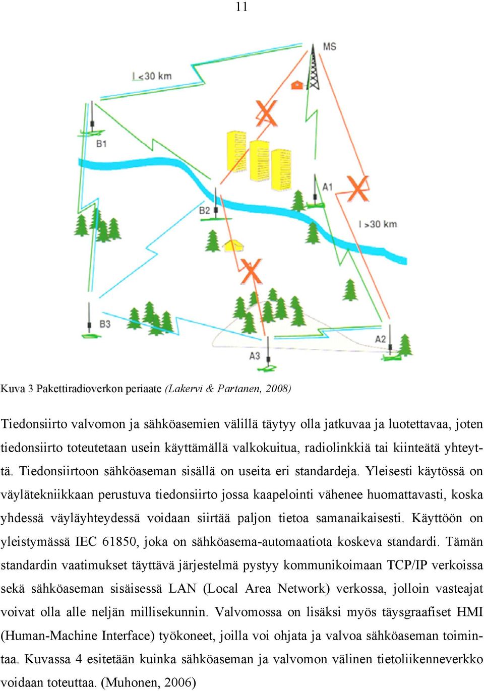 Yleisesti käytössä on väylätekniikkaan perustuva tiedonsiirto jossa kaapelointi vähenee huomattavasti, koska yhdessä väyläyhteydessä voidaan siirtää paljon tietoa samanaikaisesti.