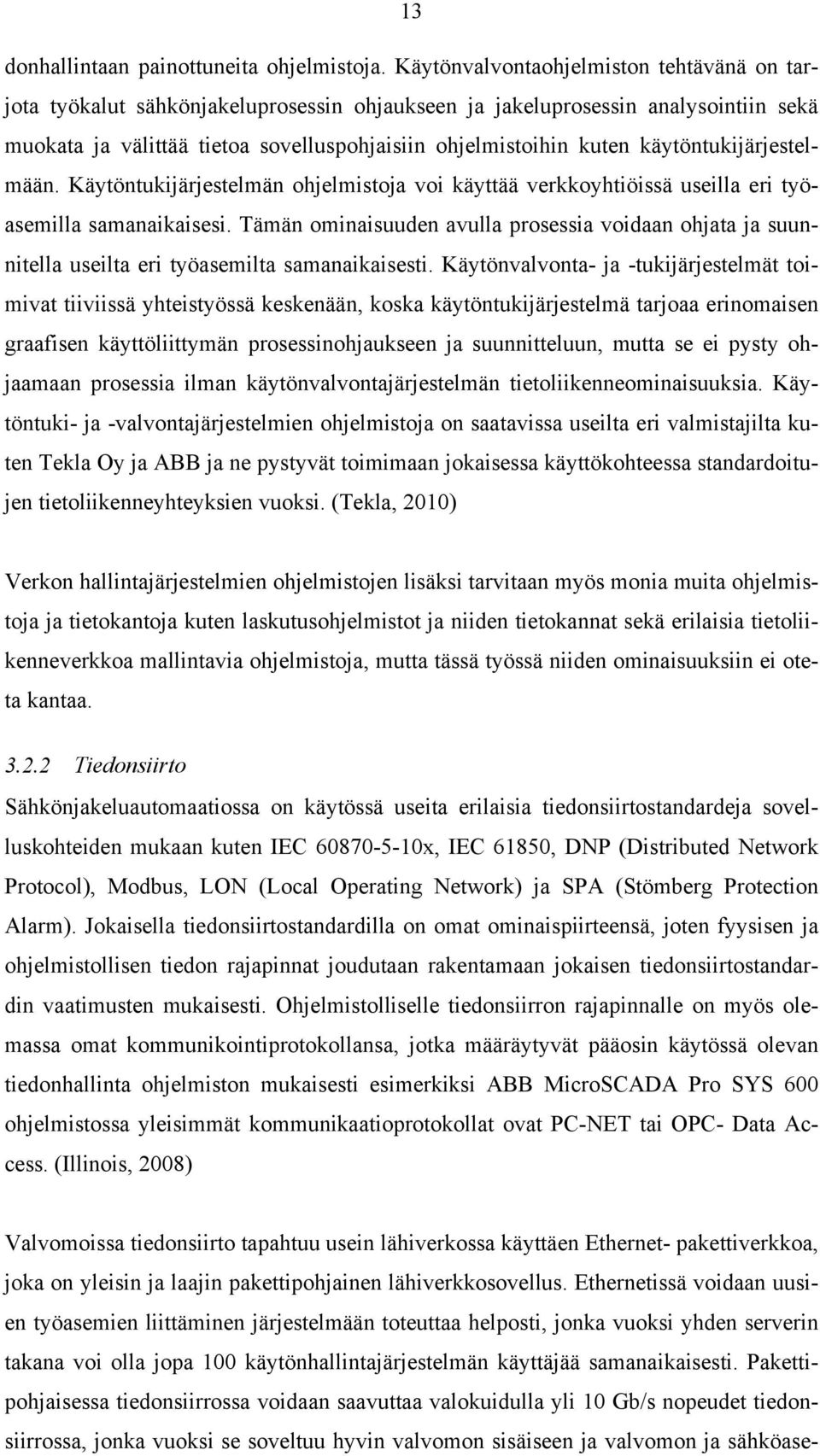 käytöntukijärjestelmään. Käytöntukijärjestelmän ohjelmistoja voi käyttää verkkoyhtiöissä useilla eri työasemilla samanaikaisesi.