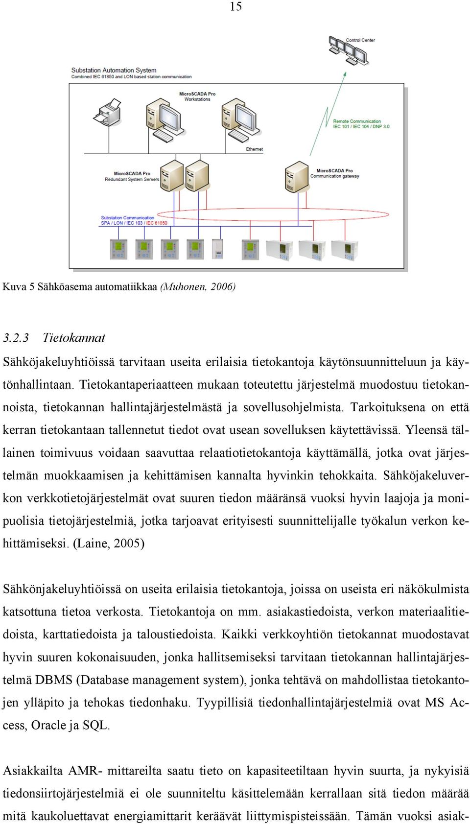 Tarkoituksena on että kerran tietokantaan tallennetut tiedot ovat usean sovelluksen käytettävissä.