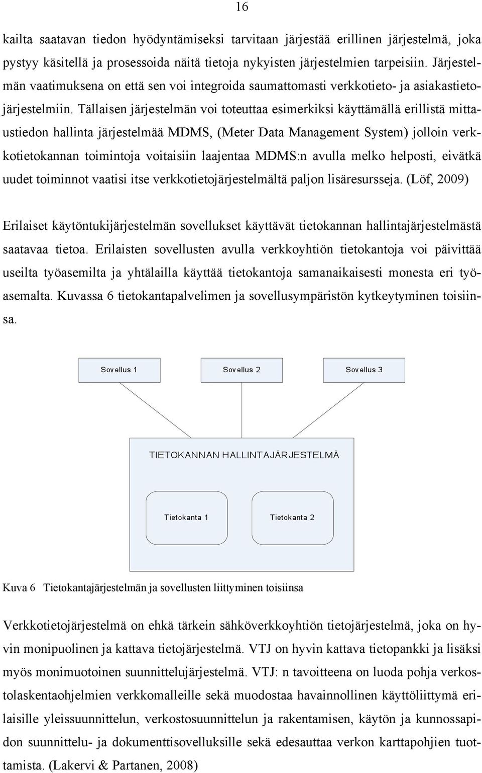 Tällaisen järjestelmän voi toteuttaa esimerkiksi käyttämällä erillistä mittaustiedon hallinta järjestelmää MDMS, (Meter Data Management System) jolloin verkkotietokannan toimintoja voitaisiin