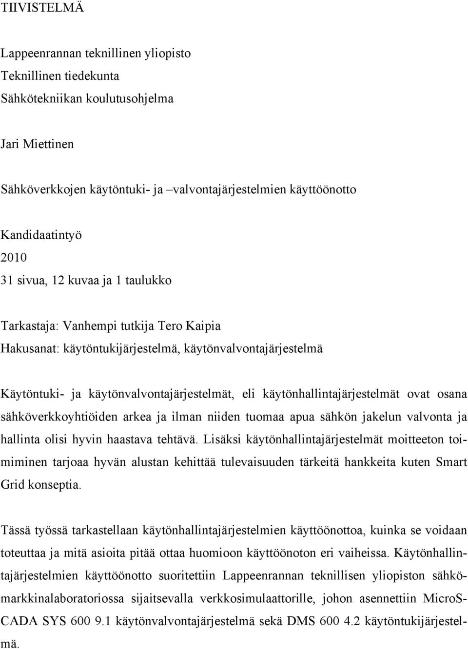 käytönhallintajärjestelmät ovat osana sähköverkkoyhtiöiden arkea ja ilman niiden tuomaa apua sähkön jakelun valvonta ja hallinta olisi hyvin haastava tehtävä.