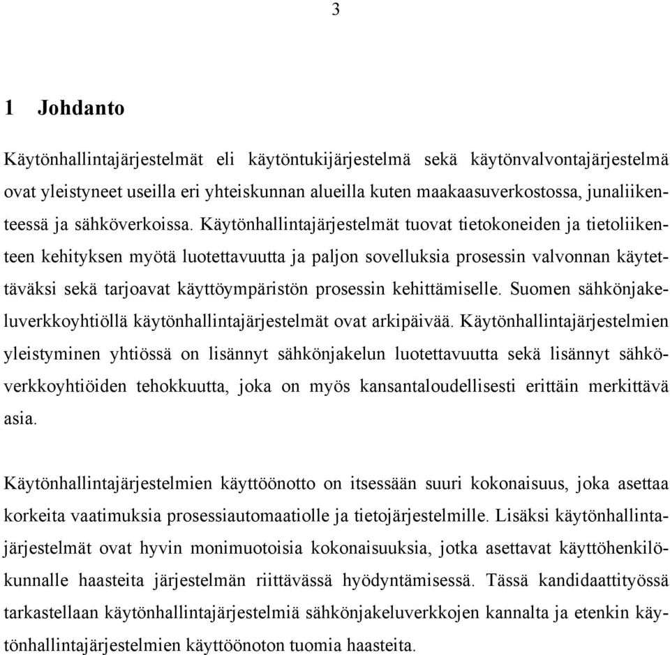 Käytönhallintajärjestelmät tuovat tietokoneiden ja tietoliikenteen kehityksen myötä luotettavuutta ja paljon sovelluksia prosessin valvonnan käytettäväksi sekä tarjoavat käyttöympäristön prosessin