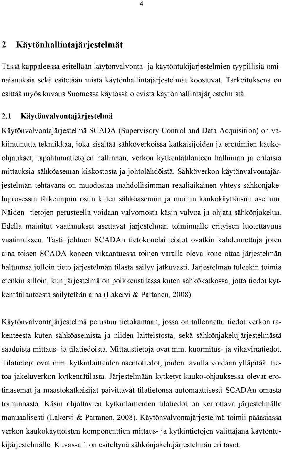 1 Käytönvalvontajärjestelmä Käytönvalvontajärjestelmä SCADA (Supervisory Control and Data Acquisition) on vakiintunutta tekniikkaa, joka sisältää sähköverkoissa katkaisijoiden ja erottimien