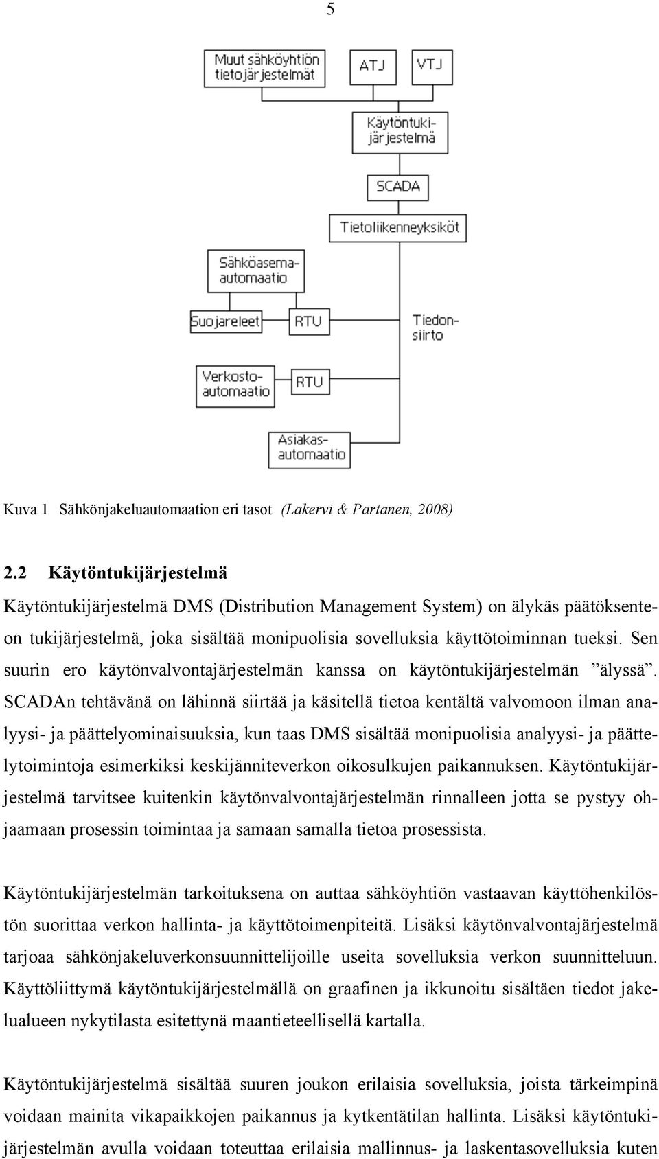 Sen suurin ero käytönvalvontajärjestelmän kanssa on käytöntukijärjestelmän älyssä.