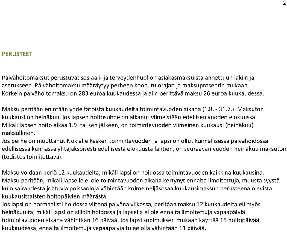 Maksuton kuukausi on heinäkuu, jos lapsen hoitosuhde on alkanut viimeistään edellisen vuoden elokuussa. Mikäli lapsen hoito alkaa 1.9.
