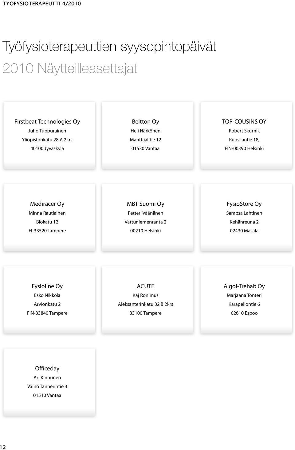 MBT Suomi Oy Petteri Väänänen Vattuniemenranta 2 00210 Helsinki FysioStore Oy Sampsa Lahtinen Kehänreuna 2 02430 Masala Fysioline Oy Esko Nikkola Arvionkatu 2 FIN-33840 Tampere