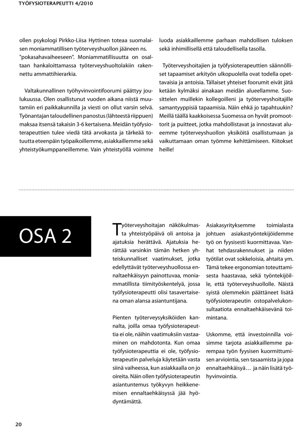 Olen osallistunut vuoden aikana niistä muutamiin eri paikkakunnilla ja viesti on ollut varsin selvä. Työnantajan taloudellinen panostus (lähteestä riippuen) maksaa itsensä takaisin 3-6 kertaisena.