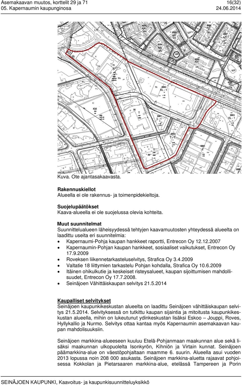 Muut suunnitelmat Suunnittelualueen läheisyydessä tehtyjen kaavamuutosten yhteydessä alueelta on laadittu useita eri suunnitelmia: Kapernaumi-Pohja kaupan hankkeet raportti, Entrecon Oy 12.