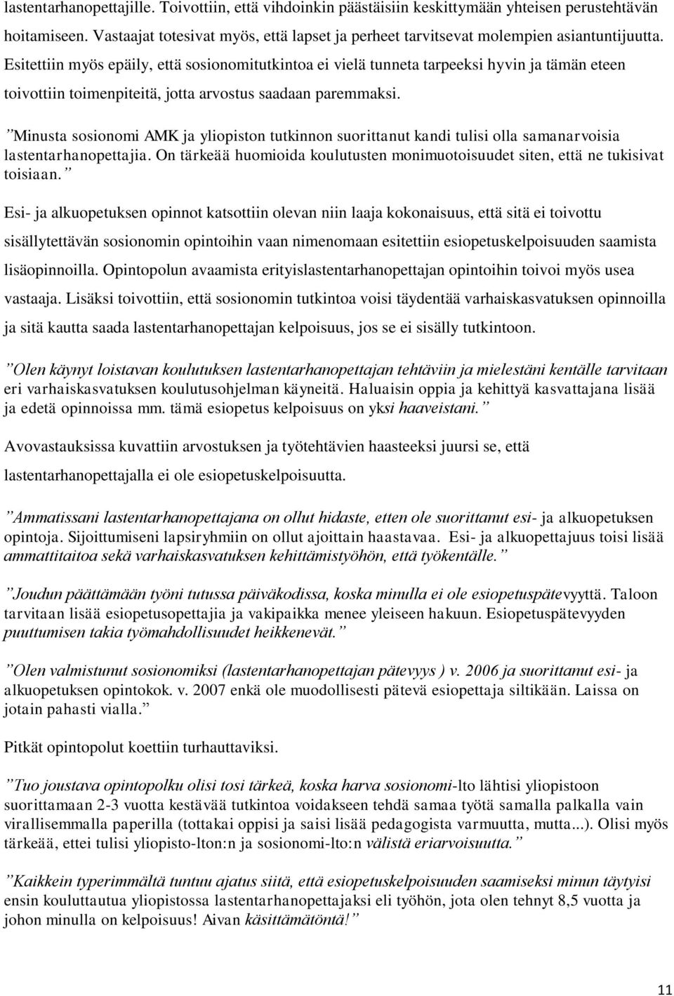 Esitettiin myös epäily, että sosionomitutkintoa ei vielä tunneta tarpeeksi hyvin ja tämän eteen toivottiin toimenpiteitä, jotta arvostus saadaan paremmaksi.