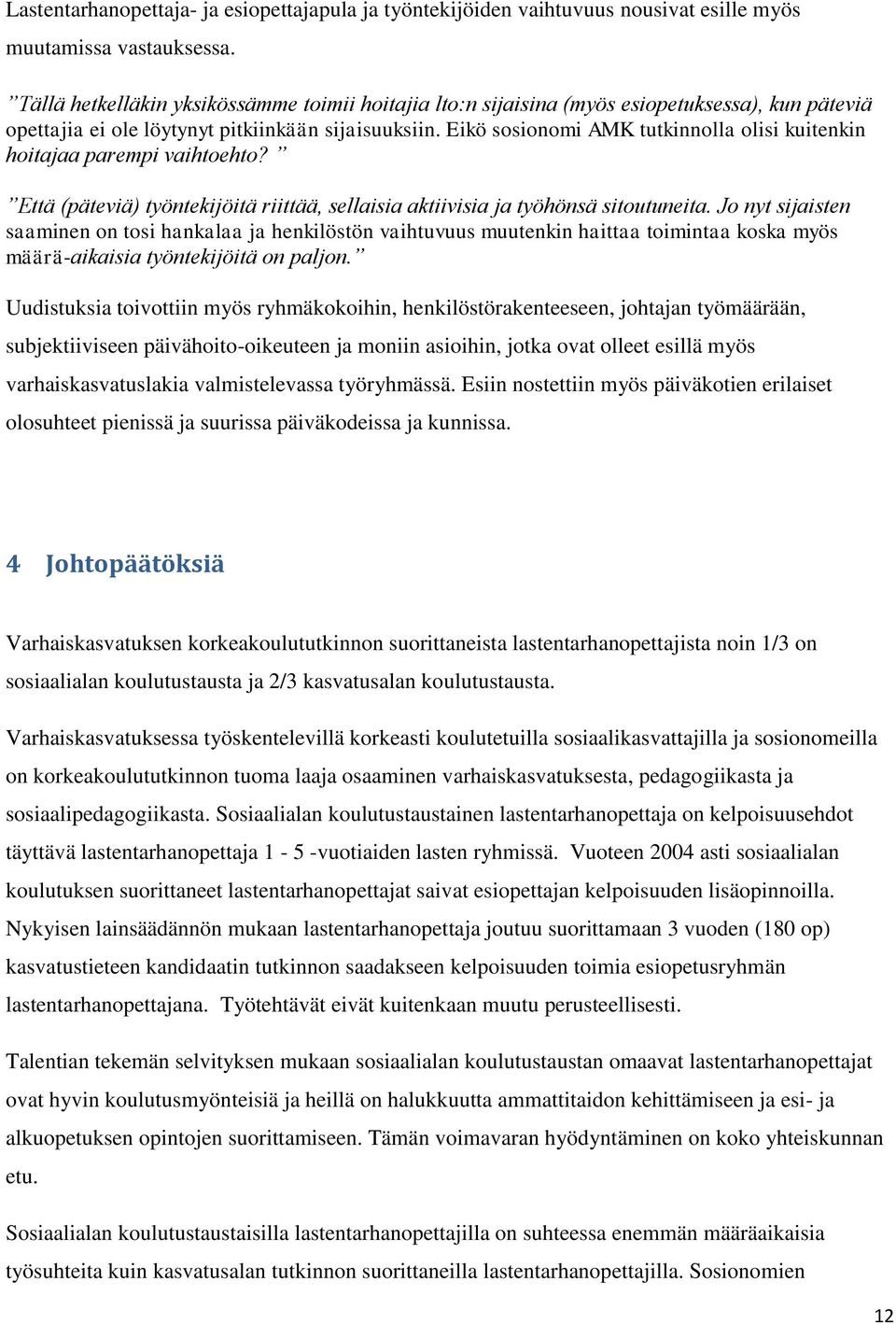 Eikö sosionomi AMK tutkinnolla olisi kuitenkin hoitajaa parempi vaihtoehto? Että (päteviä) työntekijöitä riittää, sellaisia aktiivisia ja työhönsä sitoutuneita.