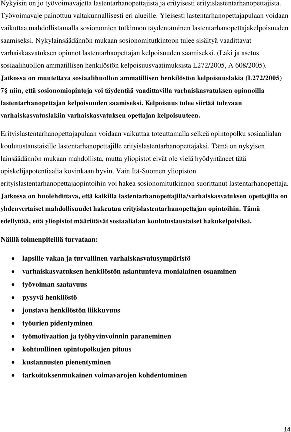 Nykylainsäädännön mukaan sosionomitutkintoon tulee sisältyä vaadittavat varhaiskasvatuksen opinnot lastentarhaopettajan kelpoisuuden saamiseksi.