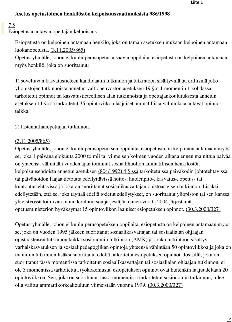 2005/865) Opetusryhmälle, johon ei kuulu perusopetusta saavia oppilaita, esiopetusta on kelpoinen antamaan myös henkilö, joka on suorittanut: 1) soveltuvan kasvatustieteen kandidaatin tutkinnon ja