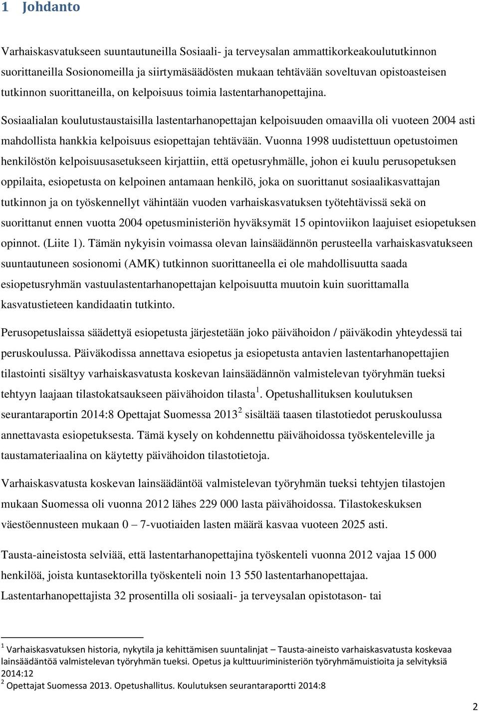 Sosiaalialan koulutustaustaisilla lastentarhanopettajan kelpoisuuden omaavilla oli vuoteen 2004 asti mahdollista hankkia kelpoisuus esiopettajan tehtävään.